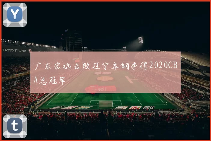 广东宏远击败辽宁本钢夺得2020CBA总冠军