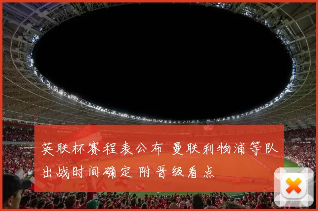 英联杯赛程表公布 曼联利物浦等队出战时间确定 附晋级看点