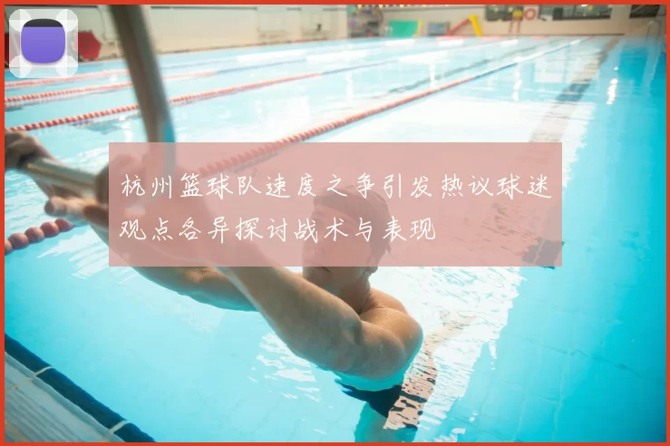 杭州篮球队速度之争引发热议球迷观点各异探讨战术与表现