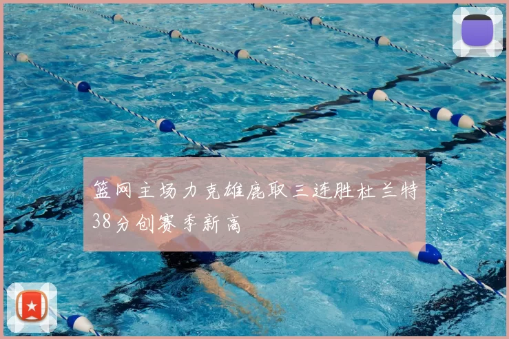 篮网主场力克雄鹿取三连胜杜兰特38分创赛季新高
