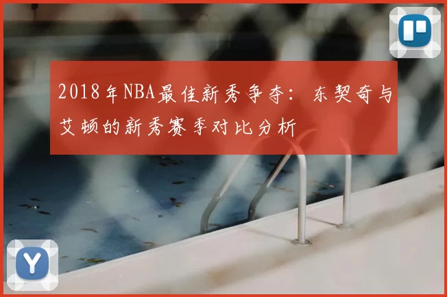 2018年NBA最佳新秀争夺：东契奇与艾顿的新秀赛季对比分析