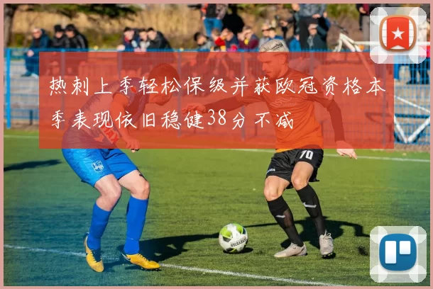 热刺上季轻松保级并获欧冠资格本季表现依旧稳健38分不减