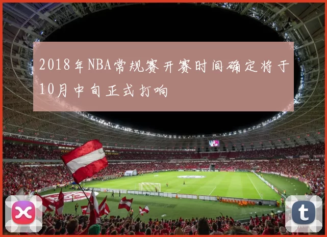 2018年NBA常规赛开赛时间确定将于10月中旬正式打响