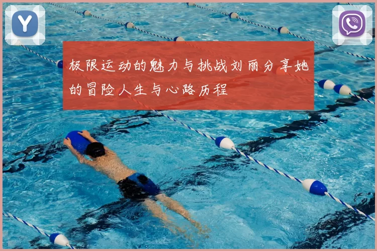 极限运动的魅力与挑战刘丽分享她的冒险人生与心路历程