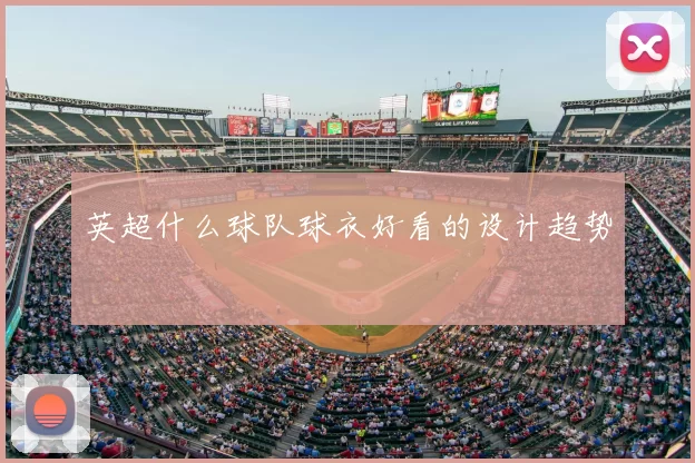 英超什么球队球衣好看的设计趋势