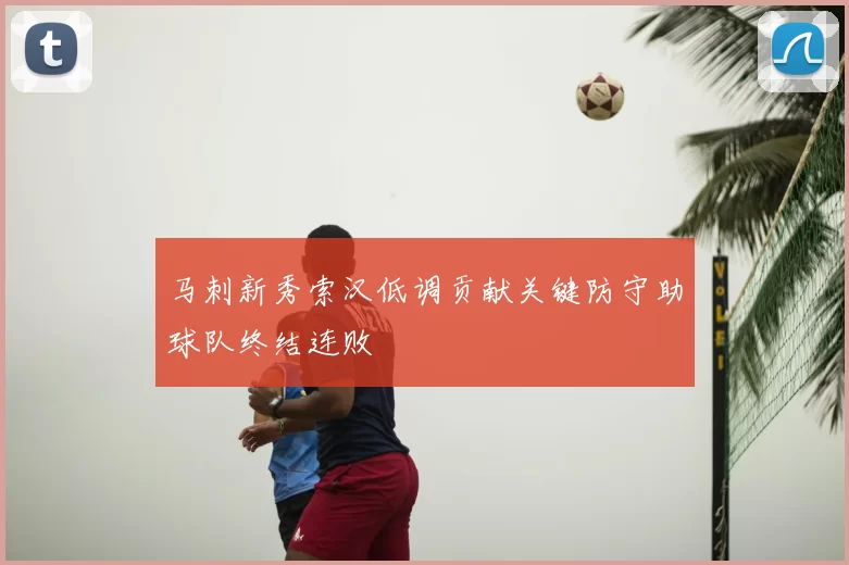 马刺新秀索汉低调贡献关键防守助球队终结连败