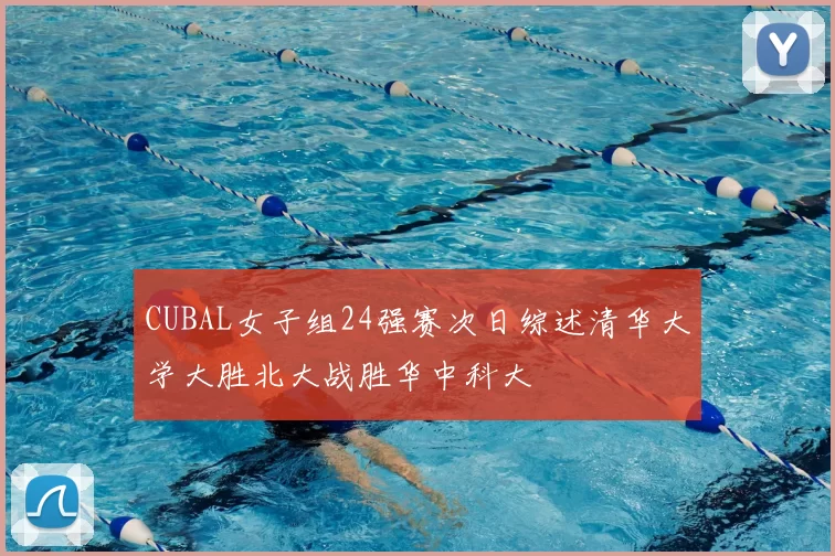 CUBAL女子组24强赛次日综述清华大学大胜北大战胜华中科大