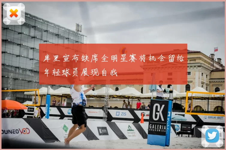 库里宣布缺席全明星赛将机会留给年轻球员展现自我