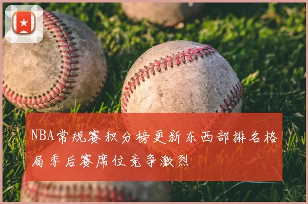 NBA常规赛积分榜更新东西部排名格局季后赛席位竞争激烈